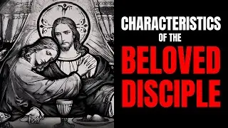 Characteristics of the BELOVED DISCIPLE | The Model of TRUE Christian Faith