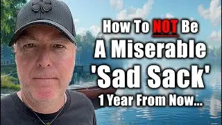 How To NOT Be A Miserable 'Sad Sack' One Year From Now...