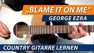 ★ BLAME IT ON ME ► George Ezra ► Gitarre Lernen Moderne Country Songs
