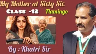 My Mother at Sixty Six | class 12 | Flamingo | derailed explanation | Question answer | Khatri Sir 