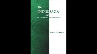 The Indus Saga and The Making of Pakistan by Aitzaz Ahsan