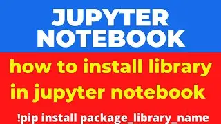 how to install python libraries and packages in jupyter notebook in hindi