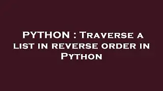 PYTHON : Traverse a list in reverse order in Python