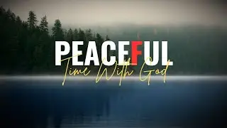 Peaceful Time With God - Instrumental Worship