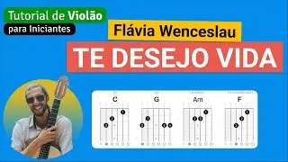 TE DESEJO VIDA (Flávia Wenceslau) | Como tocar no Violão com cifra simplificada