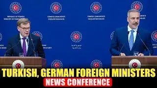 Turkish FM Hakan Fidan and German FM Johann Wadephul hold press conference in Ankara