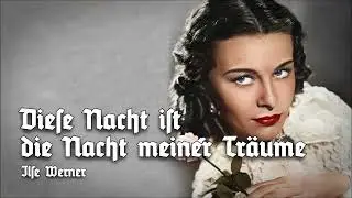 »Diese Nacht ist die Nacht meiner Träume« • Ilse Werner
