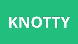How To Pronounce Knotty - Pronunciation Academy