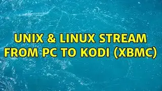 Unix & Linux: Stream from PC to Kodi (xbmc) (4 Solutions!!)