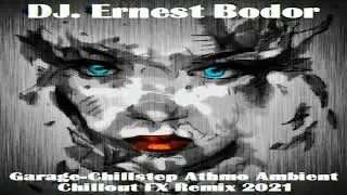 DJ. Ernest Bodor - FL Garage-Chillstep Athmo Ambient Chillout FX Remix 2021