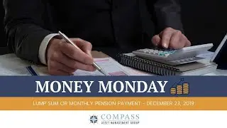 Lump Sum or Monthly Pension Payment  | Money Monday - December 23, 2019