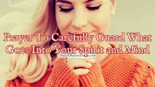 Prayer To Carefully Guard What Goes Into Your Spirit and Mind