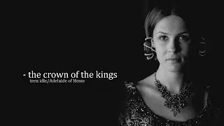 teen idle ||| the crown of the kings | Adelaide of Hesse