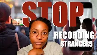STOP RECORDING STRANGERS IN PUBLIC