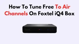How To Tune Free To Air Channels On Foxtel iQ4 Box