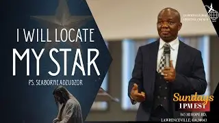 I WILL LOCATE MY STAR | PS. SEABORNE ADZUDZOR | #GGAC | #SUNDAY #SERMON #JESUS #CHURCH￼