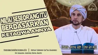 NILAI SESEORANG TERLETAK PADA KETAQWAANNYA | HABIB JAMAL BIN TOHA BA‘AGIL