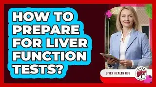 How To Prepare For Liver Function Tests?