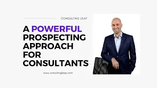 Powerful Prospecting Approach for Consultants | Approach to Growing Your Consulting Business