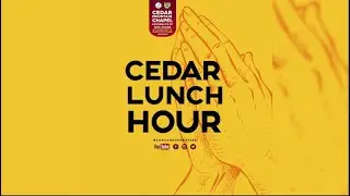 CEDAR LUNCH HOUR PRAYER  (WEDNESDAY SERVICE)