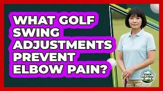 What Golf Swing Adjustments Prevent Elbow Pain?