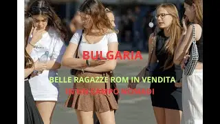 BULGARIA: IL FASCINO DELLA TERRA DOVE LE BELLE RAGAZZE VENGONO VENDUTE AI MERCATI.