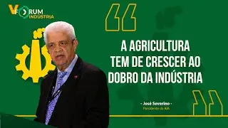 “A AGRICULTURA TEM DE CRESCER AO DOBRO DA INDÚSTRIA” JOSÉ SEVERINO | PRESIDENTE DA AIA