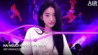 Hai Người Hai Hướng Remix TikTok - Mấy Năm Trời Yêu Thương Nay Nhìn Lại Thấy Em Phi Thường Remix