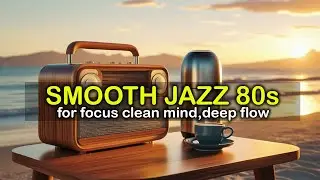 Smooth Jazz for Focus &ndash; Clean Mind, Deep Flow