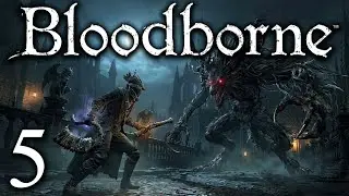 I NOW WANT TO DESTROY EVERYTHING | Bloodborne - Pt.5