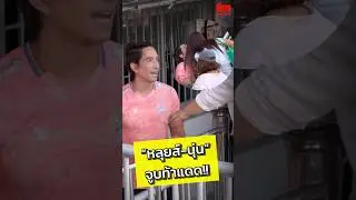 &ldquo;หลุยส์-นุ่น&ldquo; จูบท้าแดด!!