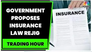 Government Proposes Insurance Law Rejig, Composite Licence To A Reality Soon? | Trading Hour