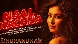 Naal Nachna | Dhurandhar Ranveer Singh, Sara Ariun, Shashwat Sachdev, Afsana Khan, Reble, Irshad