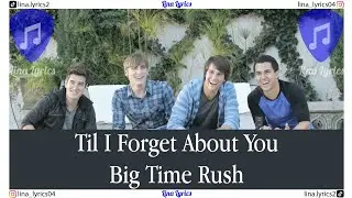 Til I Forget About You - Big Time Rush - Lyrics