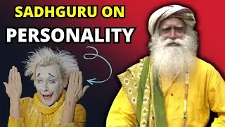 Sadhguru on Personality: Unlocking Your True Potential | Sadhguru | The Mystic Yogi