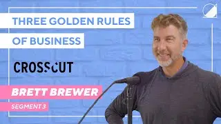 Brett Brewer on the Three Golden Rules of Business | Crosscut Ventures