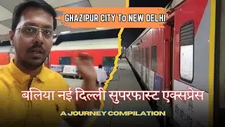 22581 बलिया - नई दिल्ली एक्सप्रेस | गाजीपुर सिटी से नई दिल्ली | Ballia- New Delhi SF Express Journey