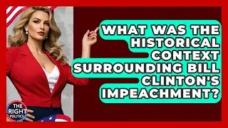What Was The Historical Context Surrounding Bill Clinton's Impeachment? - The Right Politics