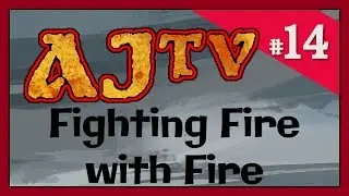 AJTV #14: Борьба с огнём огнём