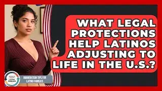 What Legal Protections Help Latinos Adjusting to Life in the U.S.?