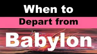 When to Come out) of Babylon (Depart)  - Babylon Spiritual Meaning - False churches and parachurches