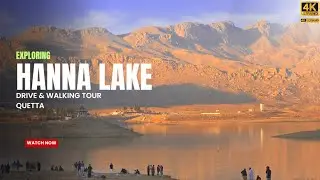 Walking & Driving Around Hanna Lake | Quetta’s Hidden Gem! 4K 60FPS 