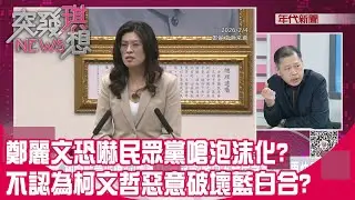 精華片段》鄭麗文恐嚇民眾黨嗆泡沫化?不認為柯文哲惡意破壞藍白合?【突發琪想】2026.02.05