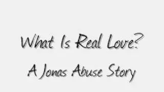 What Is Real Love? chp. 7 A JONAS ABUSE STORY
