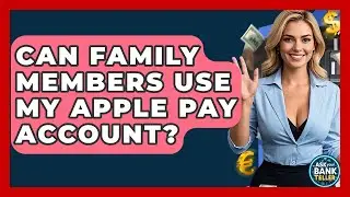 Can Family Members Use My Apple Pay Account? - Ask Your Bank Teller