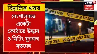 বিয়লিৰ খবৰ। বেংগালুৰুত একেটা কোঠাতে উদ্ধাৰ ৪ মিচিং যুৱকৰ মৃতদেহ। Four Assam workers found dead
