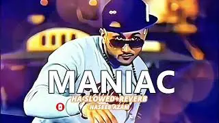 MANIAC | Slowed + Reverb | Lofi Song | HA-Series | Haseeb Azam