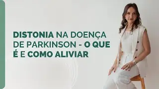 Distonia na Doença de Parkinson - O que é e como aliviar
