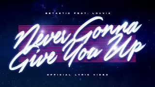 Rick Astley - Never Gonna Give You Up (BETASTIC feat. Louvia Cover Remix) (Official Lyric Video)