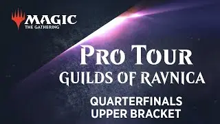 Pro Tour Guilds of Ravnica Top 8 Opening and Quarterfinals Upper Bracket